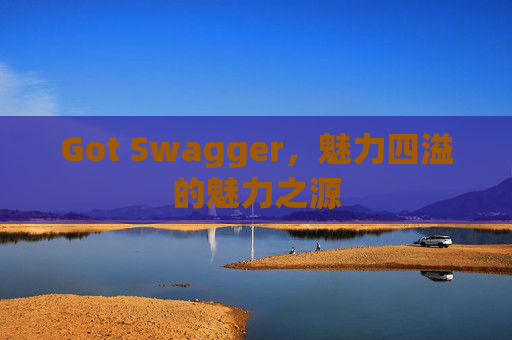 Got Swagger，魅力四溢的魅力之源